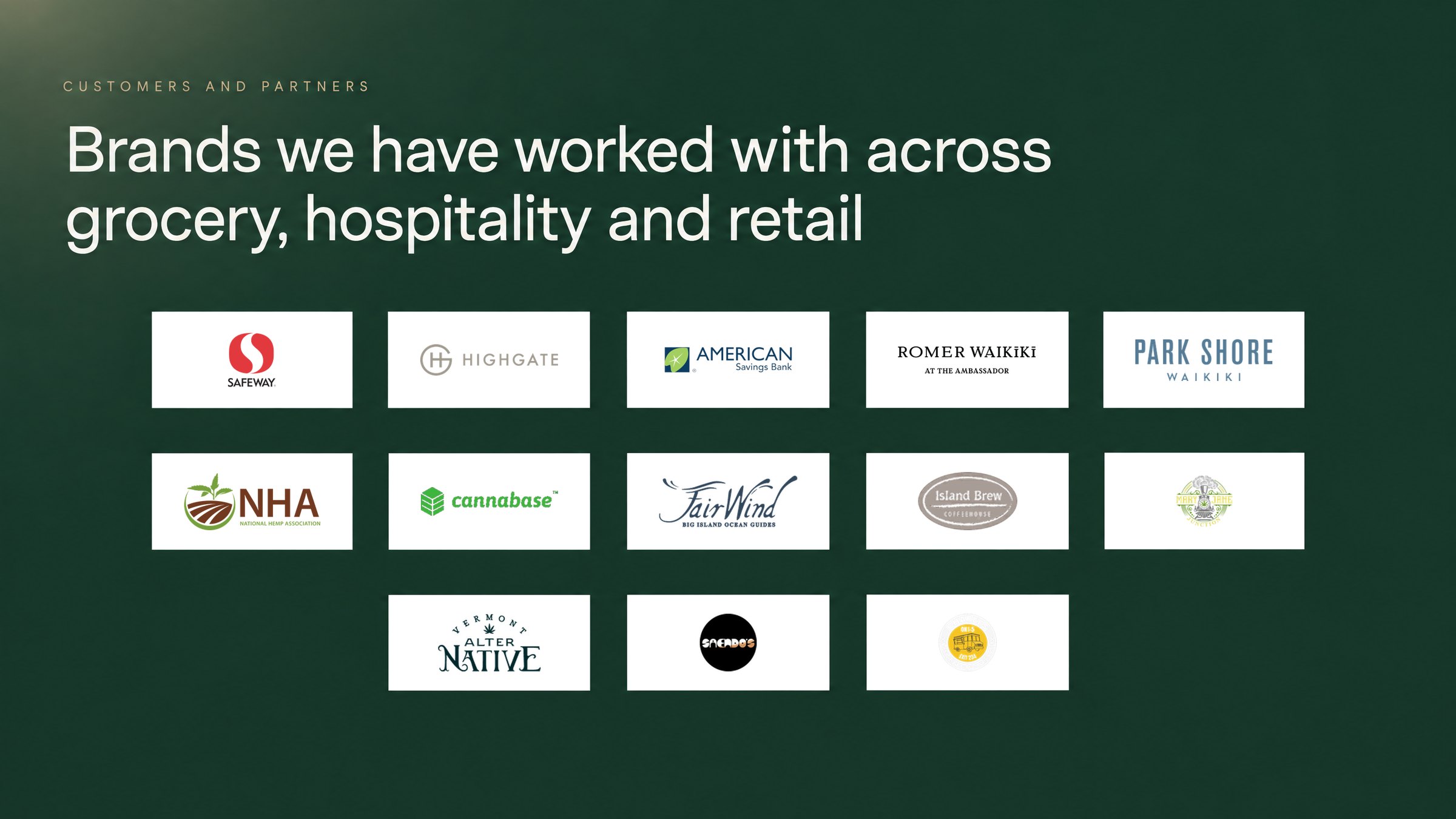 Brands we have worked with: Safeway, Highgate, American Savings Bank, Romer Waikiki, Park Shore Waikiki, National Hemp Association, Cannabase, Fair Wind, Island Brew, Mary Jane Junction, Vermont Alter Native, Saendo's, Charli's.